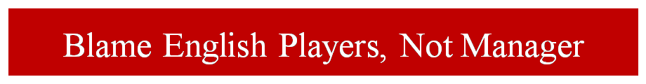 Blame English Players, Not Manager