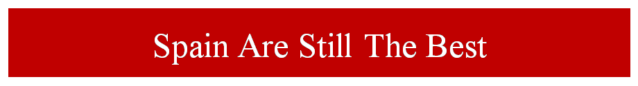 Spain Are Still The Best