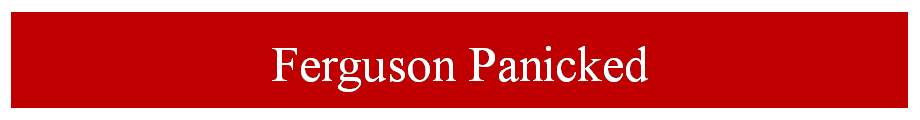 Ferguson Panicked